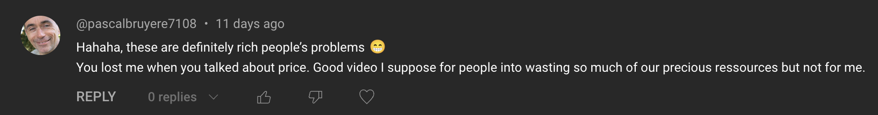 Comment: Ha ha ha ha, these are definitely rich people's problems. You lost me when you talked about price. Good video I suppose for people into wasting so much of our precious ressources but not for me.